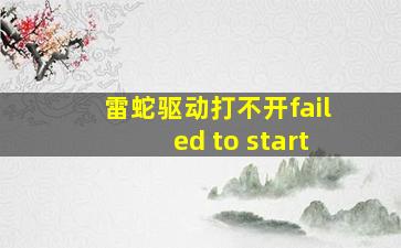 雷蛇驱动打不开failed to start